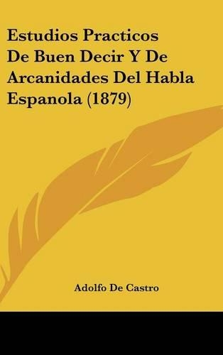 Estudios Practicos de Buen Decir y de Arcanidades del Habla Espanola (1879)
