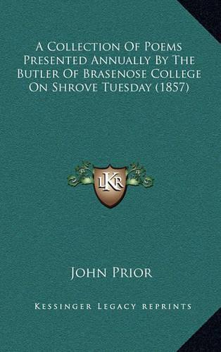 A Collection of Poems Presented Annually by the Butler of Brasenose College on Shrove Tuesday (1857): (English)