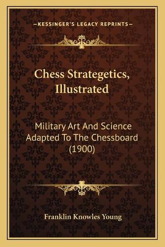 Chess Strategetics, Illustrated: Military Art And Science Adapted To The Chessboard (1900)(English)