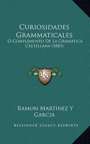 Curiosidades Grammaticales: O Complemento de La Gramatica Castellana (1883)