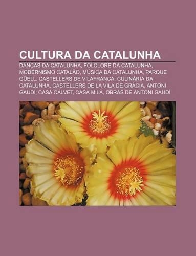 Cultura Da Catalunha: Dancas Da Catalunha, Folclore Da Catalunha, Modernismo Catalao, Musica Da Catalunha, Parque Guell(Portuguese)