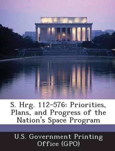 S. Hrg. 112-576: Priorities, Plans, and Progress of the Nation's Space Program(English)