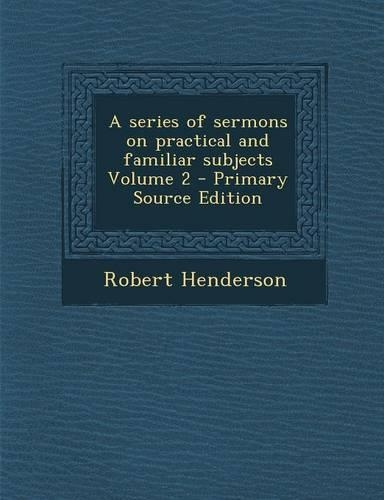 Series of Sermons on Practical and Familiar Subjects Volume 2: (English)