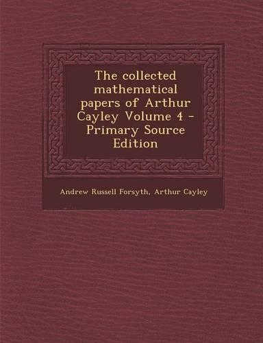 The Collected Mathematical Papers of Arthur Cayley Volume 4: (English)