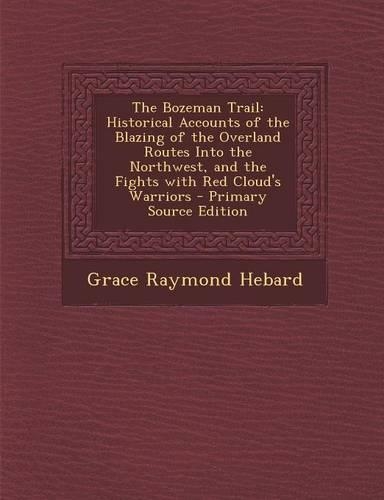 The Bozeman Trail: Historical Accounts of the Blazing of the Overland Routes Into the Northwest, and the Fights with Red Cloud's Warriors