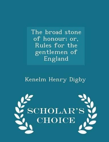 The Broad Stone of Honour; Or, Rules for the Gentlemen of England - Scholar's Choice Edition