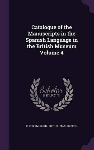 Catalogue of the Manuscripts in the Spanish Language in the British Museum Volume 4