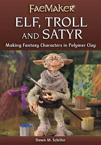 Elf, Troll and Satyr: Making Fantasy Characters in Polymer Clay(Faemaker)