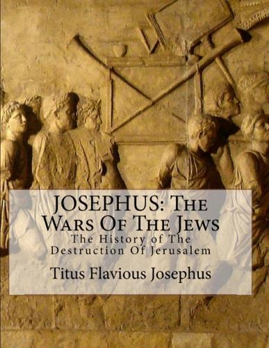 Josephus: The Wars of the Jews: Or the History of the Destruction of Jerusalem