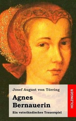 Agnes Bernauerin: Ein vaterländisches Trauerspiel