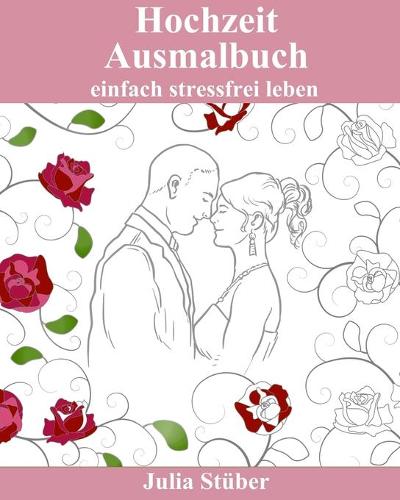Hochzeit Ausmalbuch: Ausmalen zur Entspannung(6 Einfach Stressfrei Leben)