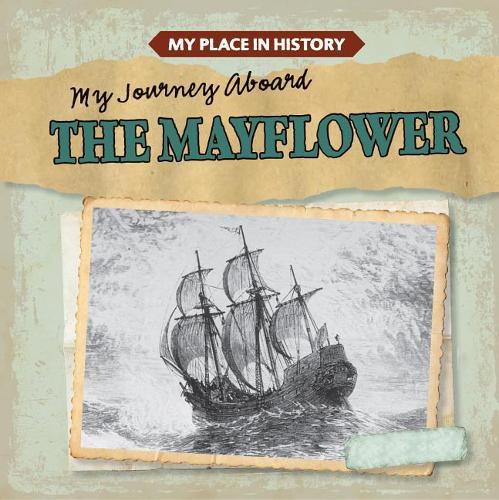 My Journey Aboard the Mayflower: (My Place in History)