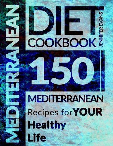 Mediterranean Diet Cookbook: 150 Mediterranean Recipes for Your Healthy Life