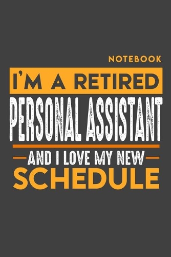 Notebook PERSONAL ASSISTANT: I'm a retired PERSONAL ASSISTANT and I love my new Schedule - 120 graph Pages - 6" x 9" - Retirement Journal