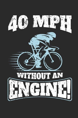 40 MPH Without an Engine!: 120 Blank Lined Pages Softcover Notes Journal, College Ruled Composition Notebook, 6x9 Funny Cycling Quote Design Cover(1 Gifts for Cyclists)