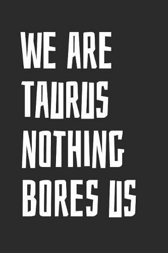 We Are Taurus Nothing Bores Us: Notebook with Blank Lined Paper, 6 X 9 Inches, 100 Pages