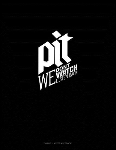 Pit We Don't Watch We Listen Back