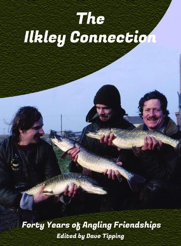 The Ilkley Connection: Forty Years of Angling Friendships