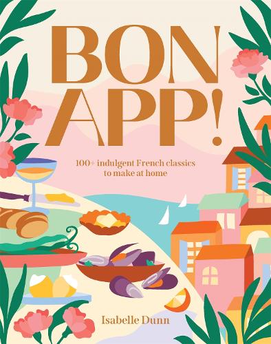 Bon App’: 100+ French classics, made easy