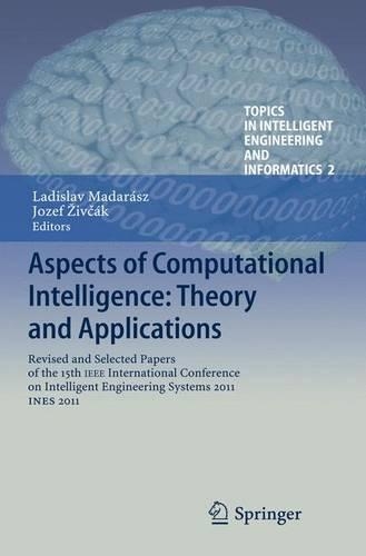 Aspects of Computational Intelligence: Theory and Applications: Revised and Selected Papers of the 15th IEEE International Conference on Intelligent Engineering Systems 2011, INES 2011(2 Topics in Intelligent Engineering and Informatics)