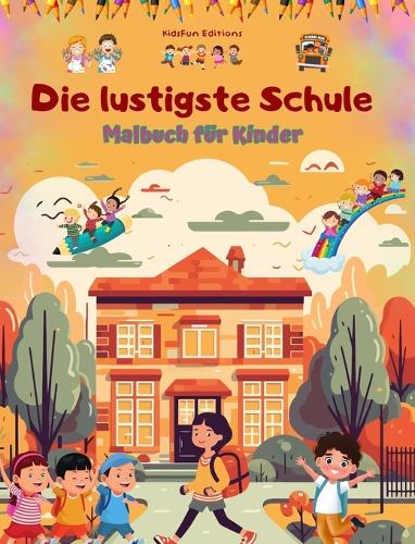 Die lustigste Schule - Malbuch für Kinder - Kreative und fröhliche Illustrationen für neugierige Schulkinder: Fröhliche Sammlung von bezaubernden Schulszenen für Kinder