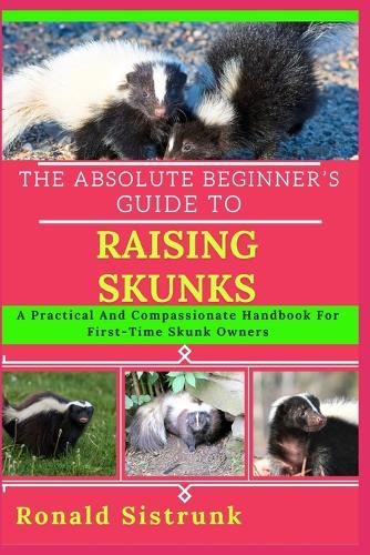 The Absolute Beginner's Guide to Raising Skunks