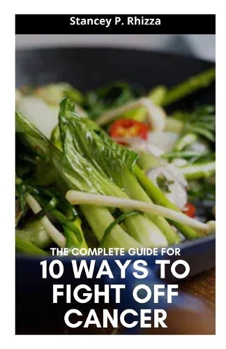 The Complete Guide for 10 Ways to Fight Off Cancer