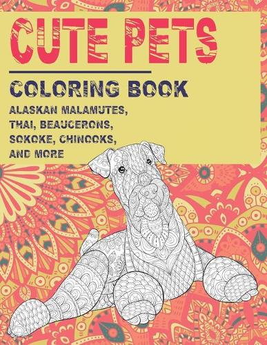 Cute Pets - Coloring Book - Alaskan Malamutes, Thai, Beaucerons, Sokoke, Chinooks, and more
