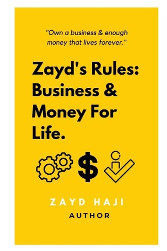 Zayd's Rules: Business & Money For Life.: Own a business & enough money that lives forever.