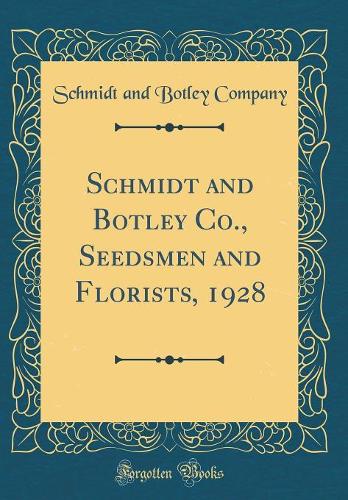 Schmidt and Botley Co., Seedsmen and Florists, 1928 (Classic Reprint)