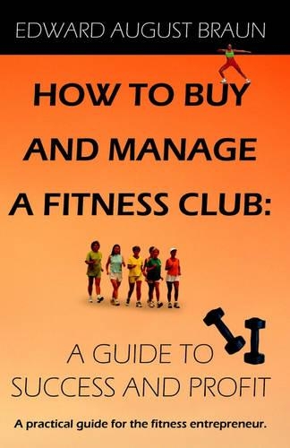 How To Buy and Manage a Fitness Club: A Guide to Success and Profit(English)