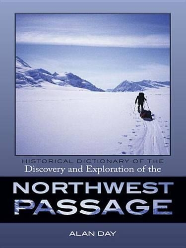 Historical Dictionary of the Discovery and Exploration of the Northwest Passage
