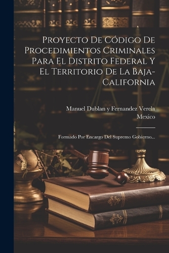 Proyecto De Código De Procedimientos Criminales Para El Distrito Federal Y El Territorio De La Baja-california