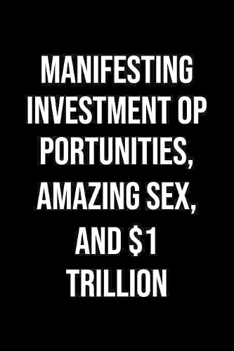 Manifesting Investment Opportunities Amazing Sex And 1 Trillion