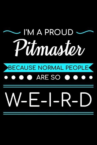 I'm A Proud Pitmaster Because Normal People Are So Weird