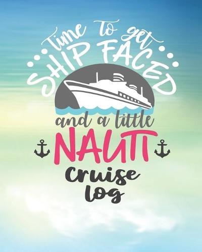 Time To Get Ship Faced and a Litte Nauti Cruise Log