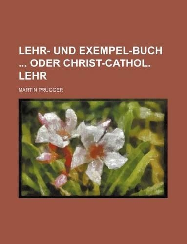 Lehr- Und Exempel-Buch Oder Christ-Cathol. Lehr: (English)