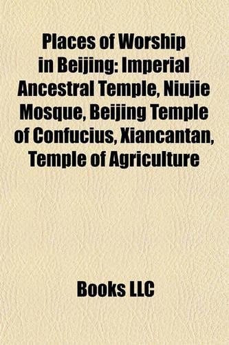 Places of Worship in Beijing: Buddhist Temples in Beijing, Churches in Beijing, Taoist Temples in Beijing, Temple of Heaven, Xishiku Cathedral(English)