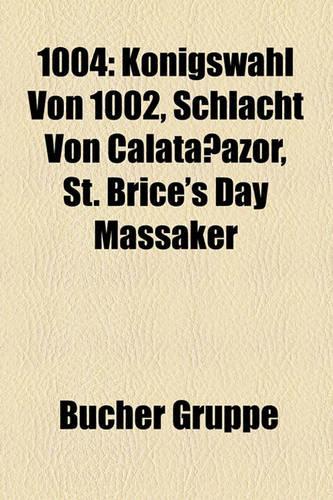 1004: Konigswahl Von 1002, Schlacht Von Calatanazor, St. Brice's Day Massaker