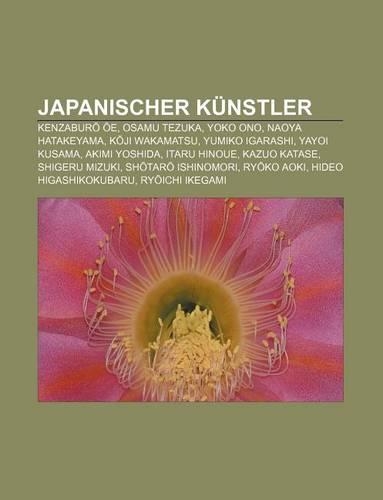 Japanischer Kunstler: Kenzabur E, Osamu Tezuka, Yoko Ono, Naoya Hatakeyama, K Ji Wakamatsu, Yumiko Igarashi, Yayoi Kusama, Akimi Yoshida(German)