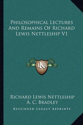 Philosophical Lectures And Remains Of Richard Lewis Nettleship V1