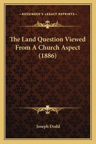 The Land Question Viewed From A Church Aspect (1886)