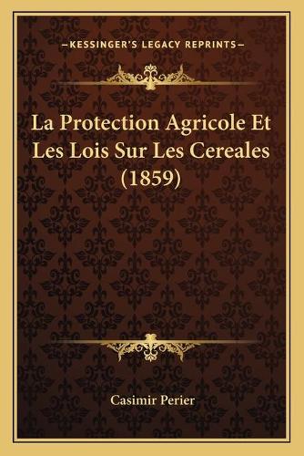 La Protection Agricole Et Les Lois Sur Les Cereales (1859)