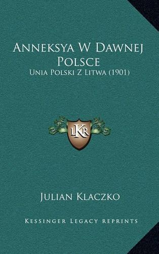 Anneksya W Dawnej Polsce: Unia Polski Z Litwa (1901)