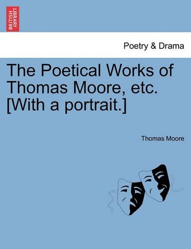 The Poetical Works of Thomas Moore, Etc. [With a Portrait.]: (English)