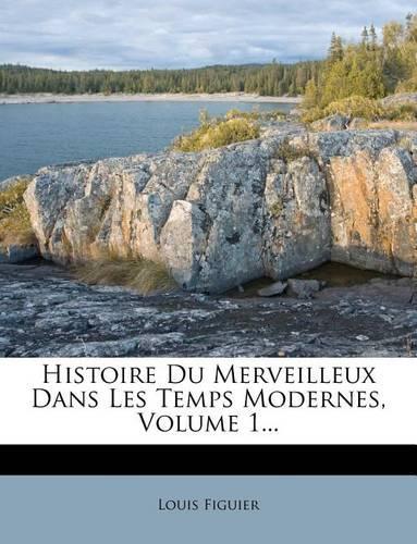 Histoire Du Merveilleux Dans Les Temps Modernes, Volume 1...: (French)