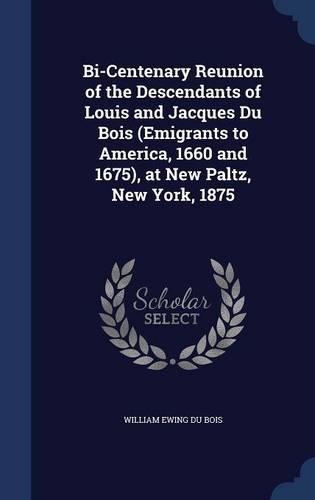 Bi-Centenary Reunion of the Descendants of Louis and Jacques Du Bois (Emigrants to America, 1660 and 1675), at New Paltz, New York, 1875