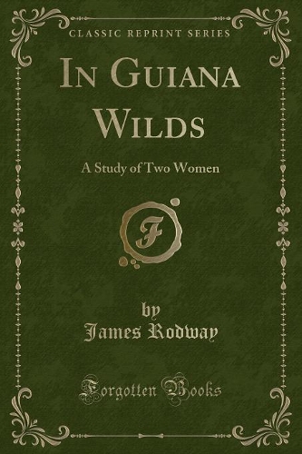 In Guiana Wilds: A Study of Two Women (Classic Reprint)(English)
