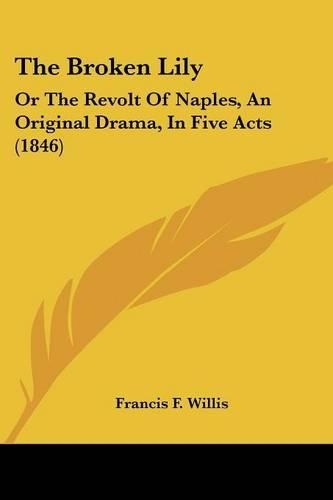 The Broken Lily: Or The Revolt Of Naples, An Original Drama, In Five Acts (1846)
