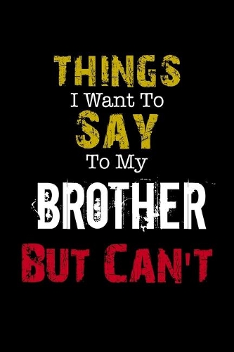 Things I Want to Say to My Brother But Can't 
